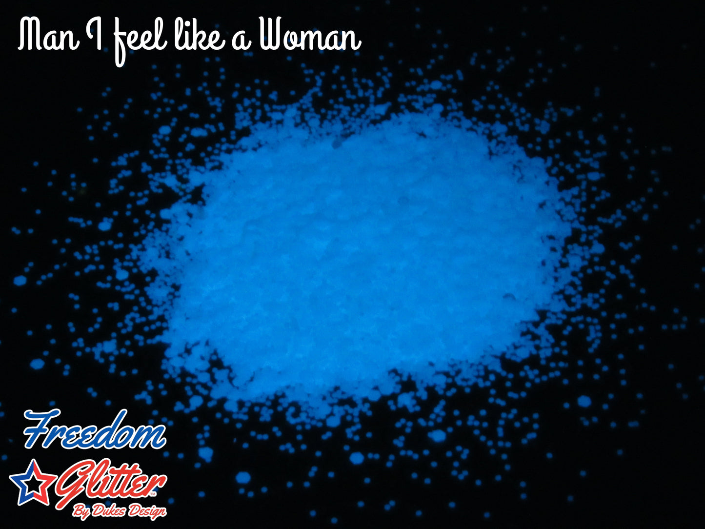 Man, I Feel Like A Woman! (Glow Glitter)
