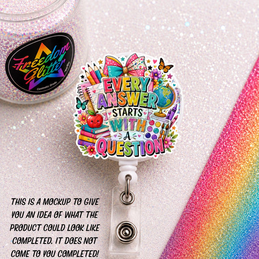 Teacher - Every Answer Starts with a Question 2" Badge Reel Acrylic Blank