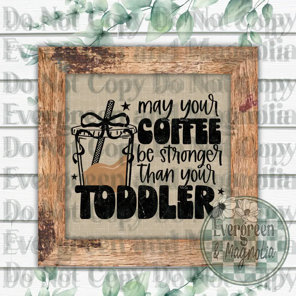 May your coffee be stronger than your toddler