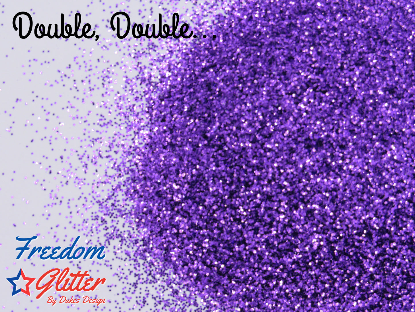 Double, Double... (Metallic Glitter)