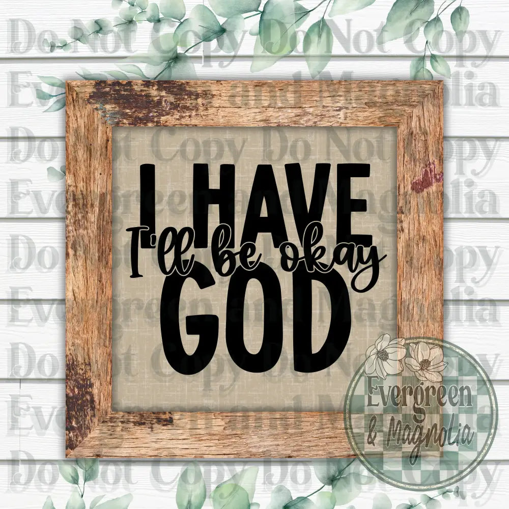 I have God