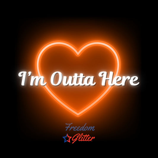 I'm Outta Here! (Glow Glitter)
