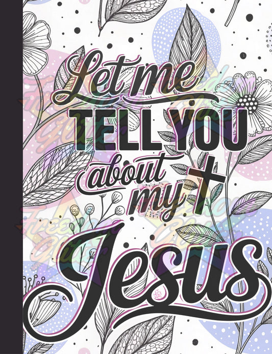 Let Me Tell You About My Jesus Notebook Cover