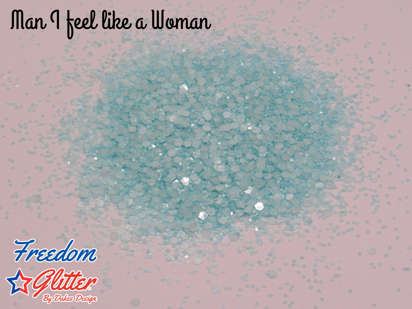 Man, I Feel Like A Woman! (Glow Glitter)