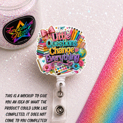 Teacher - Little Questions Change Everything 2" Badge Reel Acrylic Blank