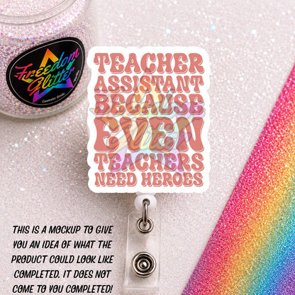 Teacher Assistant - Even Teachers Need Heroes 2" Badge Reel Acrylic Blank