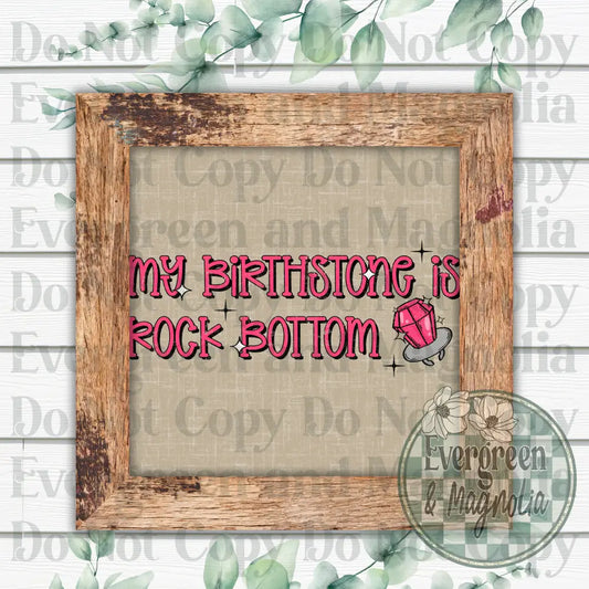 My birthstone is rock bottom
