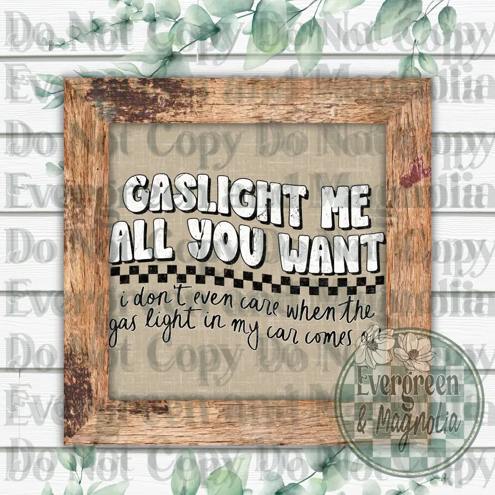Gaslight me all you want