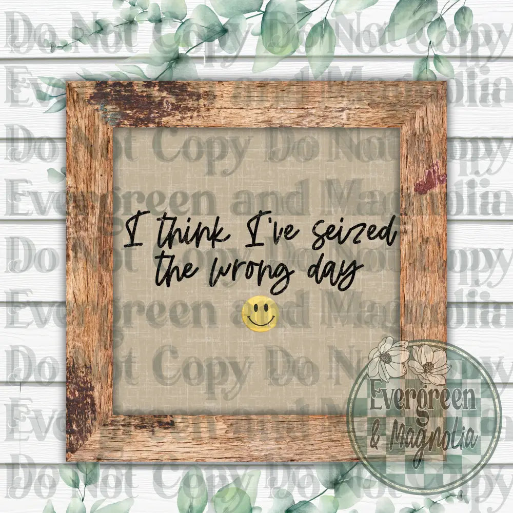 I think I've seized the wrong day