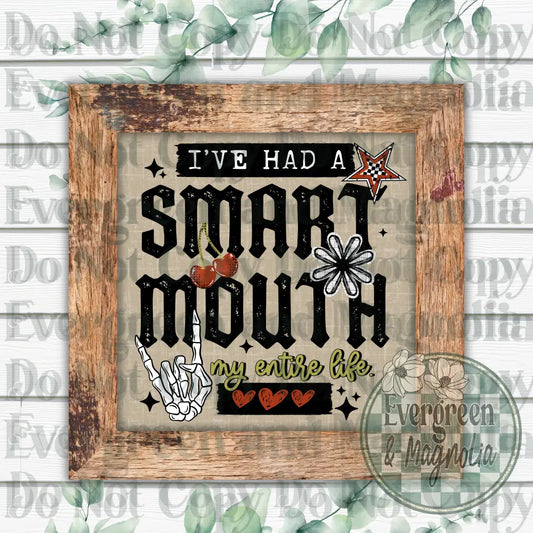 I've had a smart mouth my entire life (black) (Copy)