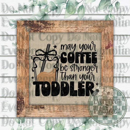 May your coffee be stronger than your toddler